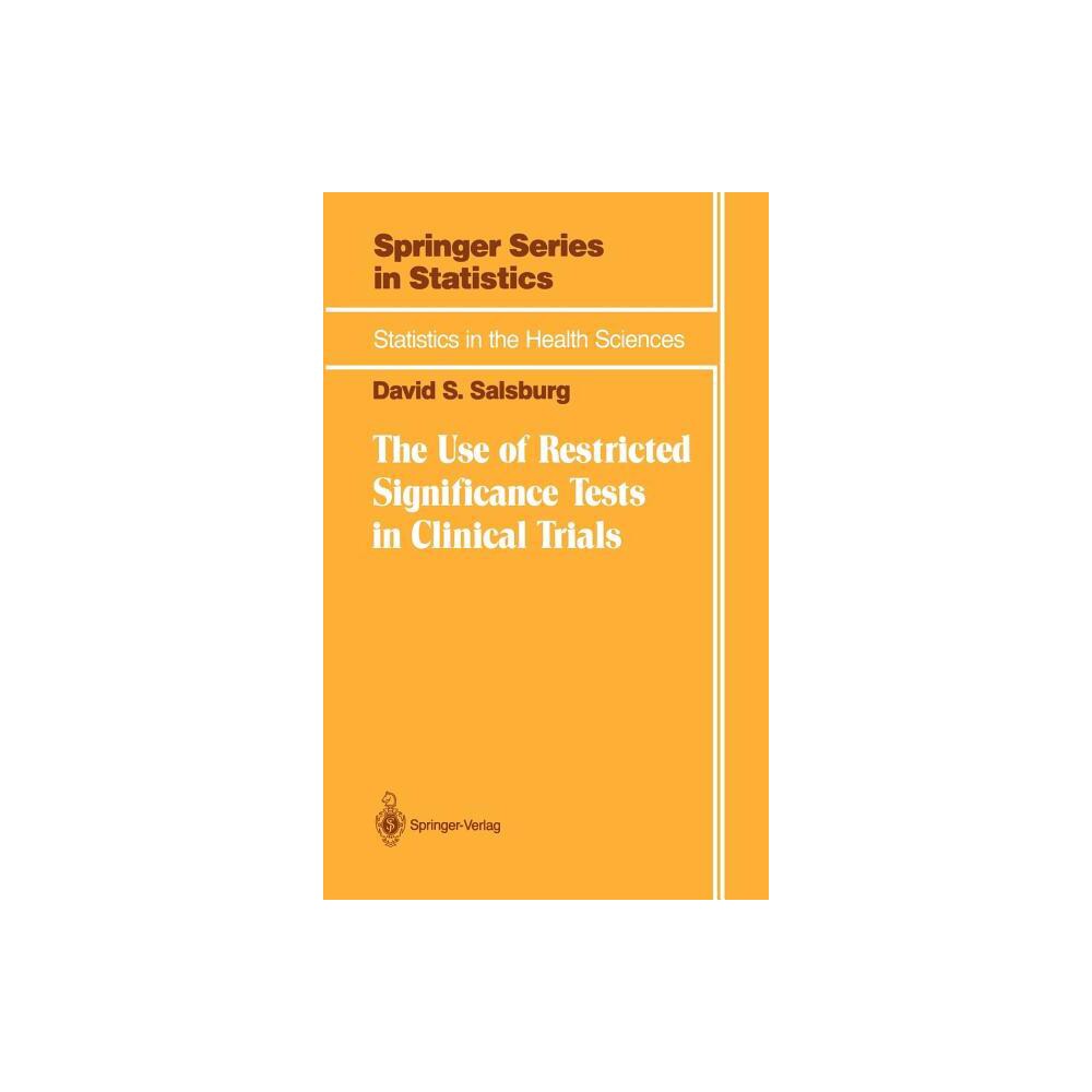 The Use of Restricted Significance Tests in Clinical Trials - (Statistics for Biology and Health) by David S Salsburg (Hardcover)