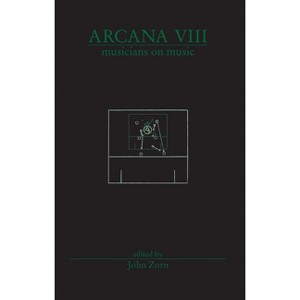 Arcana VIII: Musicians on Music - by  John Zorn (Paperback) - 1 of 1