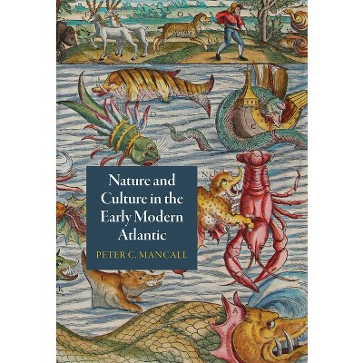 Nature and Culture in the Early Modern Atlantic - (Early Modern Americas) by  Peter C Mancall (Paperback)
