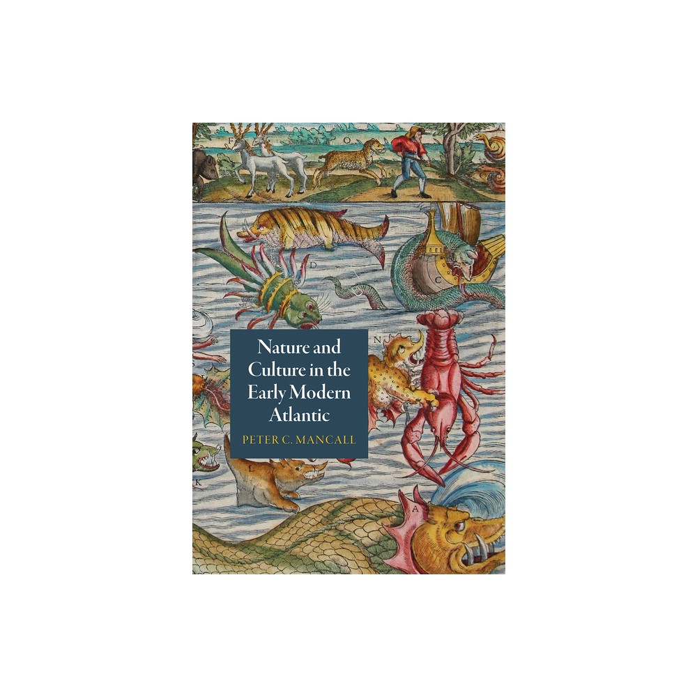 Nature and Culture in the Early Modern Atlantic - (Early Modern Americas) by Peter C Mancall (Paperback)