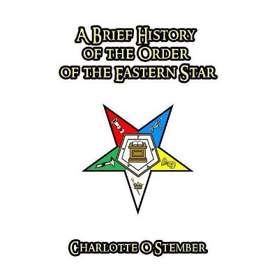 A Brief History of the Order of the Eastern Star - by  Charlotte O Stember (Paperback)