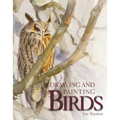 Drawing and Painting Birds - by  Tim Wootton (Paperback)