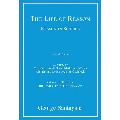 The Life of Reason or the Phases of Human Progress, Critical Edition, Volume 7 - (Works of George Santayana) by  George Santayana (Paperback)