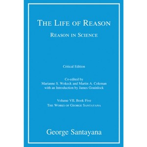 The Life of Reason or the Phases of Human Progress, Critical Edition, Volume 7 - (Works of George Santayana) by  George Santayana (Paperback) - 1 of 1