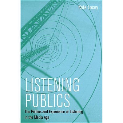 Listening Publics - by  Kate Lacey (Paperback)