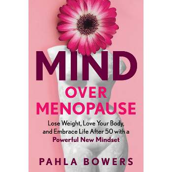 Mind Over Menopause - by  Pahla Bowers (Hardcover)