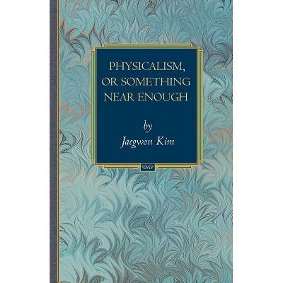 Physicalism, or Something Near Enough - (Princeton Monographs in Philosophy) by  Jaegwon Kim (Paperback)