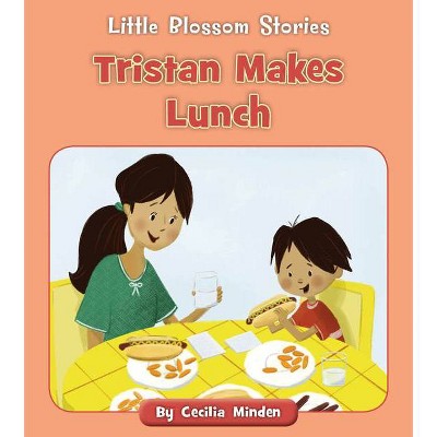 Tristan Makes Lunch - (Little Blossom Stories) by  Cecilia Minden (Paperback)