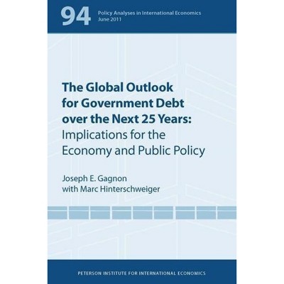 The Global Outlook for Government Debt Over the Next 25 Years - (Policy Analyses in International Economics) by  Joseph Gagnon (Paperback)