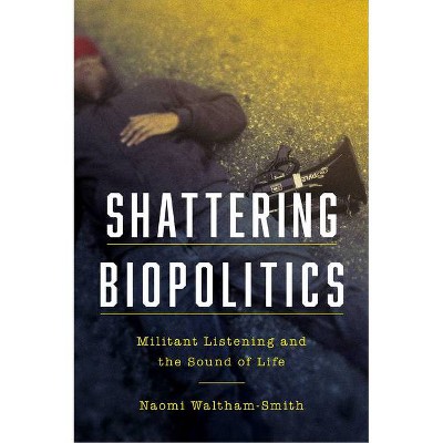 Shattering Biopolitics - (Commonalities) by  Naomi Waltham-Smith (Paperback)