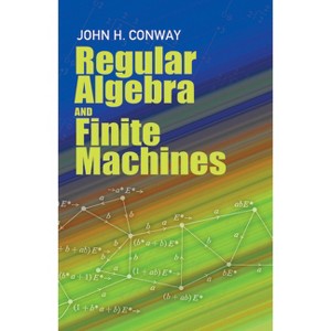 Regular Algebra and Finite Machines - (Dover Books on Mathematics) by  John Horton Conway (Paperback) - 1 of 1