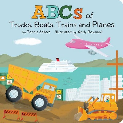 The ABCs of Trucks, Boats Planes, and Trains - by  Ronnie Sellers (Board Book)