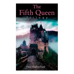 The Fifth Queen Trilogy - by  Ford Madox Ford (Paperback)