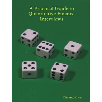 A Practical Guide To Quantitative Finance Interviews - by  Xinfeng Zhou (Paperback)