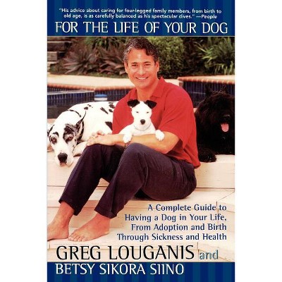 For the Life of Your Dog - by  Greg Louganis & Betsy Siino Sikora (Paperback)