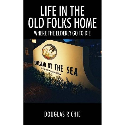 Life in the Old Folks Home - by  Douglas Richie (Paperback)