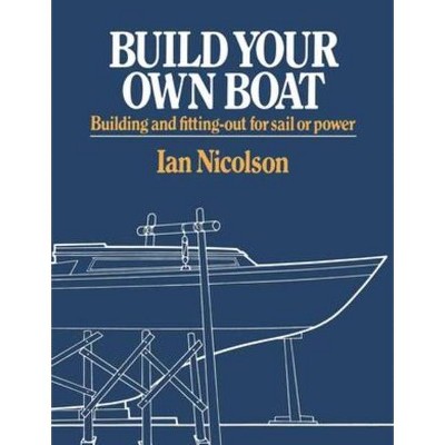 Build Your Own Boat - by  Ian Nicolson (Paperback)