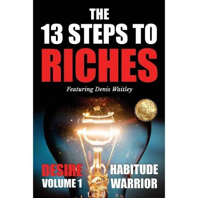 The 13 Steps To Riches - (Habitude Warrior Special Edition Volume 1: Desire with Denis Waitley) by  Erik Swanson (Paperback)