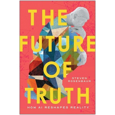 The Future of Truth - by  Steven Rosenbaum (Hardcover)