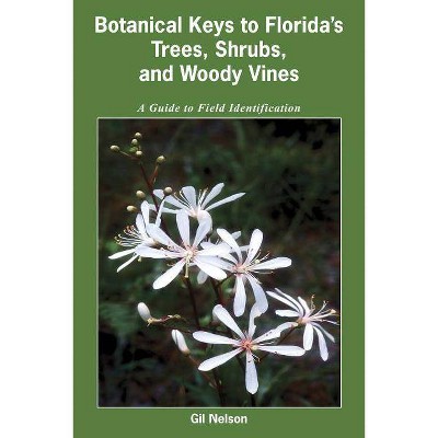 Botanical Keys to Florida's Trees, Shrubs, and Woody Vines - by  Gil Nelson (Paperback)