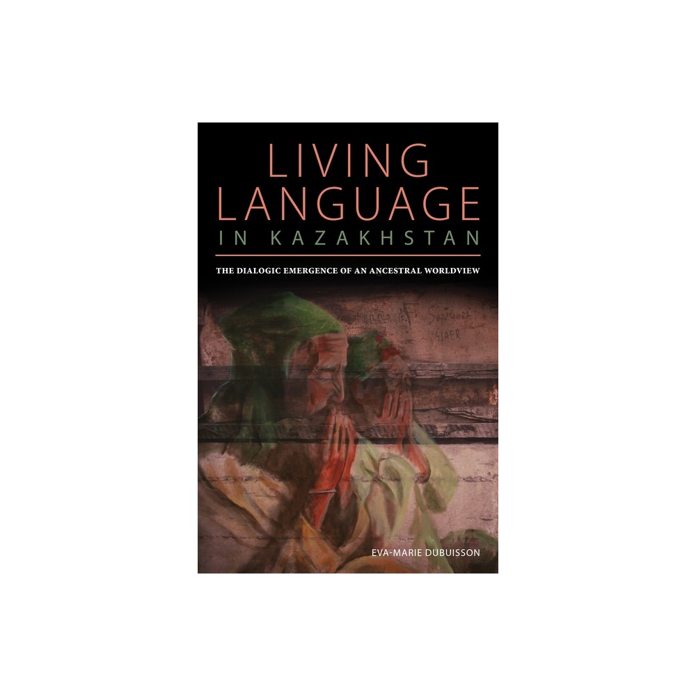 Living Language in Kazakhstan - (Central Eurasia in Context) by Eva Marie Dubuisson (Paperback)