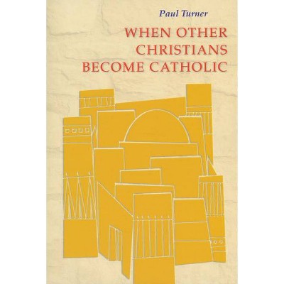 When Other Christians Become Catholic - by  Paul Turner (Paperback)