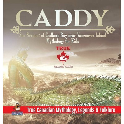 Caddy - Sea Serpent of Cadboro Bay near Vancouver Island - Mythology for Kids - True Canadian Mythology, Legends & Folklore - by  Professor Beaver