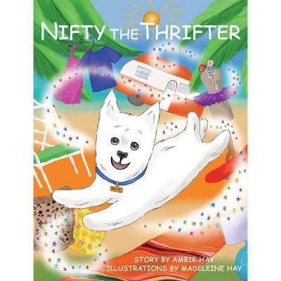 Nifty the Thrifter - by  Ambie Hay (Hardcover)