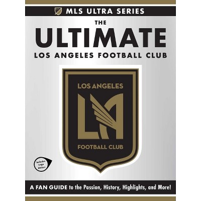 The Ultimate Los Angeles Football Club - (MLS Ultra) by  Adams Media (Hardcover)
