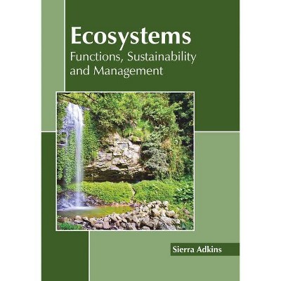 Ecosystems: Functions, Sustainability and Management - by  Sierra Adkins (Hardcover)