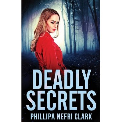 Deadly Secrets - by  Phillipa Nefri Clark (Paperback)