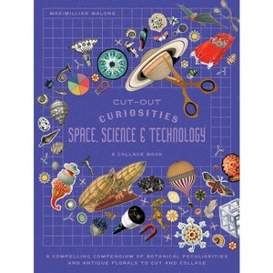 Cut-Out Curiosities Space, Science & Technology: A Collage Book - by  Maximillian Malone (Paperback) - 1 of 1