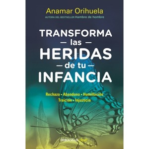 Transforma Las Heridas de Tu Infancia: Rechazo - Abandono - Humillación - Traición - Injusticia / Transform the Wounds of Your Childhood - 1 of 1