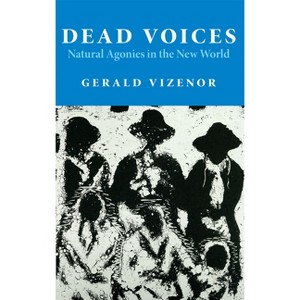 Dead Voices - (American Indian Literature and Critical Studies) by  Gerald Vizenor (Paperback) - 1 of 1