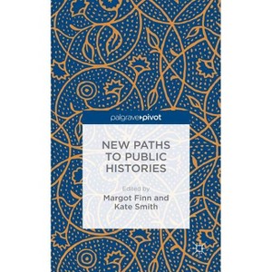 New Paths to Public Histories - by  Margot Finn & Kate Smith (Hardcover) - 1 of 1