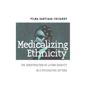 Medicalizing Ethnicity - (Anthropology of Contemporary Issues) by  Vilma Santiago-Irizarry (Hardcover) - 1 of 1