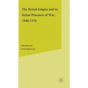The British Empire and Its Italian Prisoners of War, 1940-1947 - (Studies in Military and Strategic History) by  B Moore & K Fedorowich (Hardcover) - 1 of 1