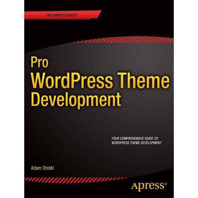 Pro Wordpress Theme Development - (Expert's Voice in Web Development) by  Adam Onishi (Paperback)