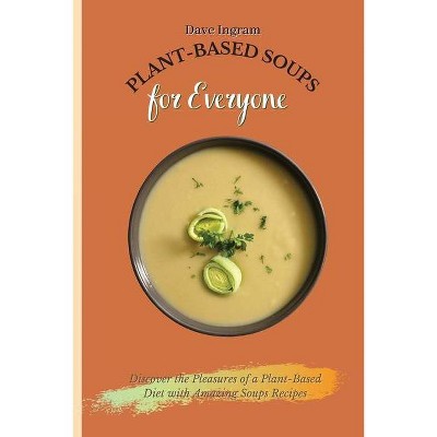 Plant-Based Soups for Everyone - by  Dave Ingram (Paperback)