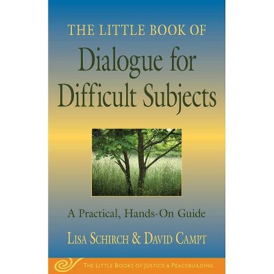 The Little Book of Dialogue for Difficult Subjects - (Little Books of Justice & Peacebuilding) by  Lisa Schirch & David Campt (Paperback)