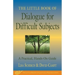 The Little Book of Dialogue for Difficult Subjects - (Justice and Peacebuilding) by  Lisa Schirch & David Campt (Paperback) - 1 of 1
