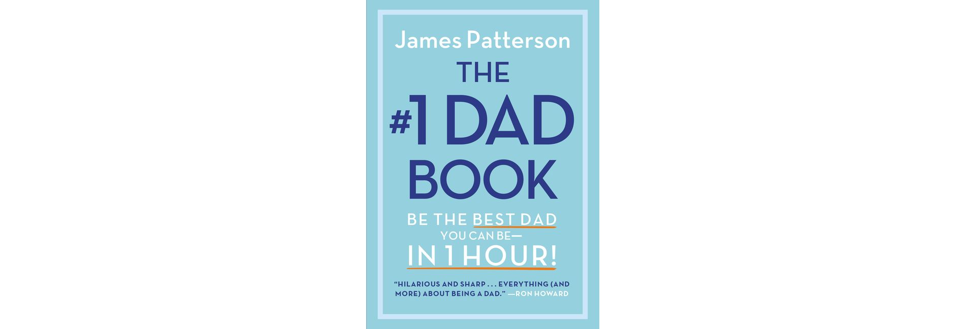 The #1 Dad Book: Be the Best Dad You Can Be in 1 Hour - by James Patterson (Hardcover)