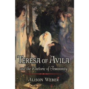 Teresa of Avila and the Rhetoric of Femininity - by  Alison Weber (Paperback) - 1 of 1