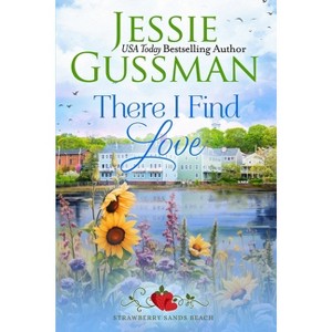 There I Find Love (Strawberry Sands Beach Romance Book 3) (Strawberry Sands Beach Sweet Romance) - by  Jessie Gussman (Paperback) - 1 of 1