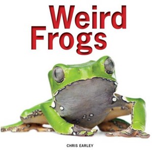 Weird Frogs - by  Chris Earley (Hardcover) - 1 of 1