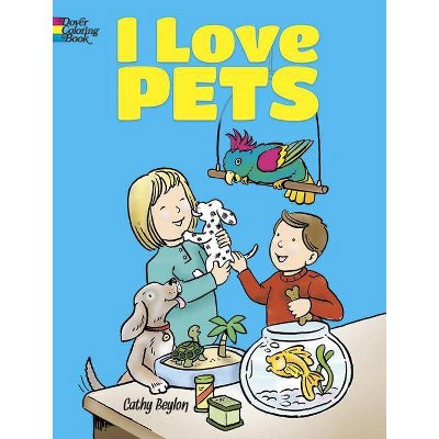 I Love Pets - (Dover Coloring Books for Children) by  Cathy Beylon (Paperback)