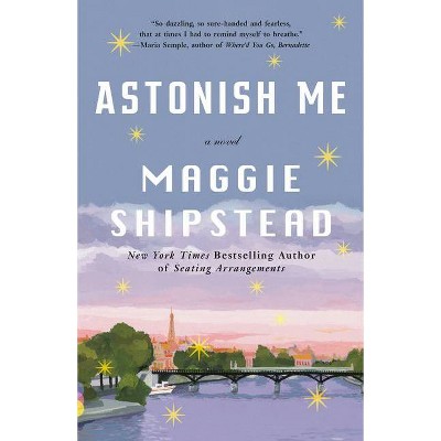 Astonish Me - (Vintage Contemporaries) by  Maggie Shipstead (Paperback)