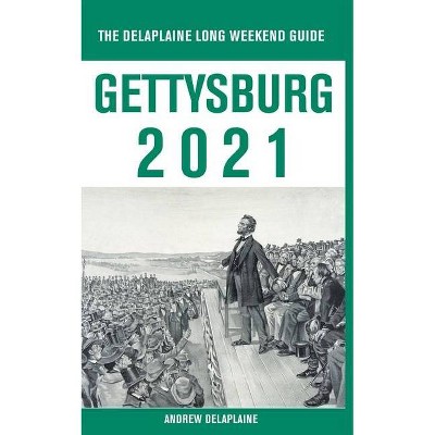 Gettysburg - The Delaplaine 2021 Long Weekend Guide - by  Andrew Delaplaine (Paperback)