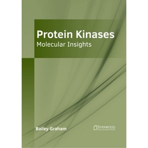 Protein Kinases: Molecular Insights - by  Bailey Graham (Hardcover) - 1 of 1