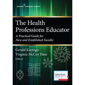 The Health Professions Educator - by  Gerald Kayingo & Virginia McCoy Hass (Paperback) - 1 of 1